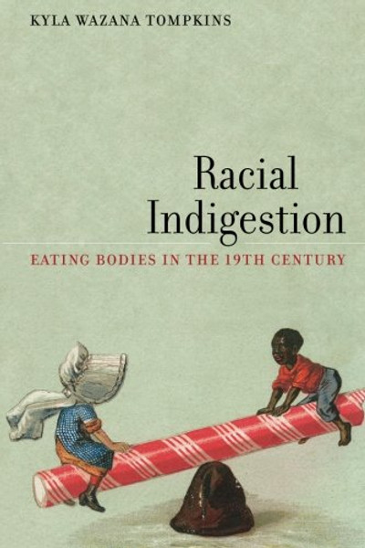Racial Indigestion: Eating Bodies in the 19th Century (America and the Long 19th Century)