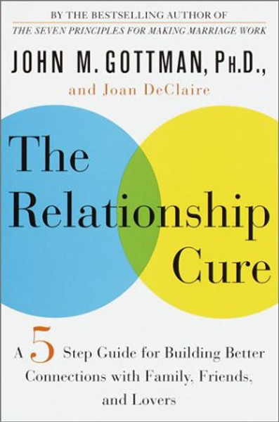 The Relationship Cure: A Five-Step Guide for Building Better Connections with Family, Friends, and Lovers