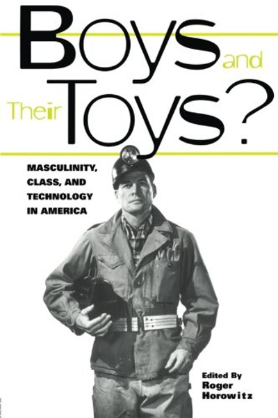 Boys and their Toys: Masculinity, Class and Technology in America (Hagley Perspectives on Business and Culture)
