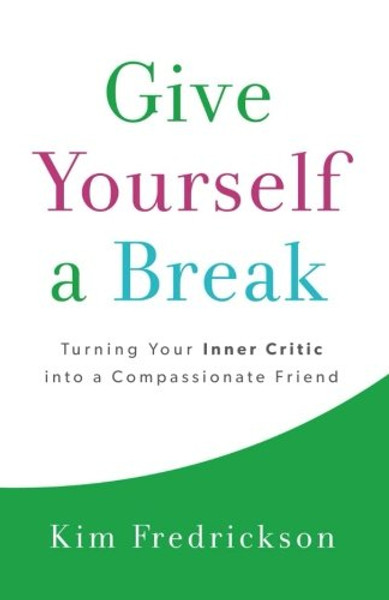 Give Yourself a Break: Turning Your Inner Critic into a Compassionate Friend