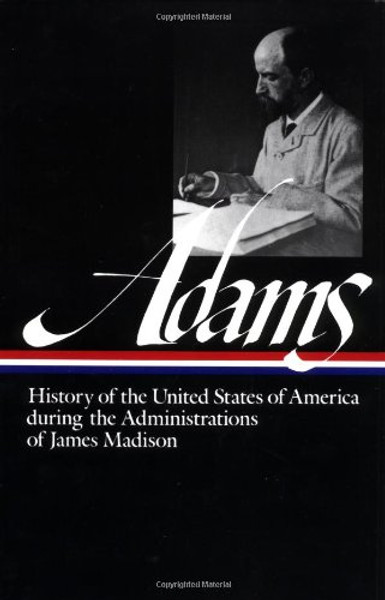 History of the United States During the Administrations of James Madison (Library of America Series)