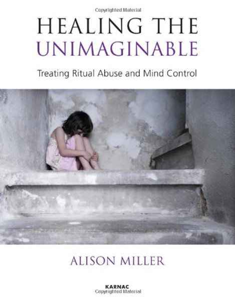 Healing the Unimaginable: Treating Ritual Abuse and Mind Control