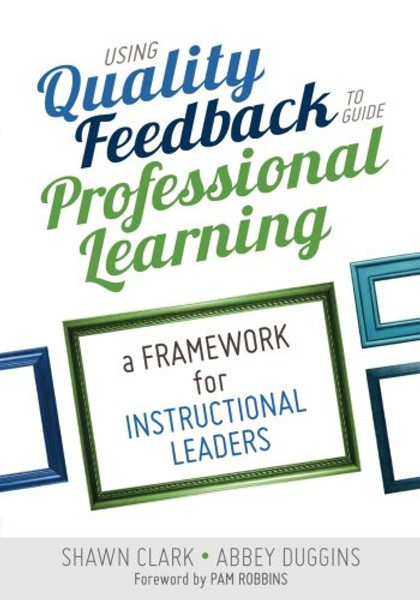 Using Quality Feedback to Guide Professional Learning: A Framework for Instructional Leaders