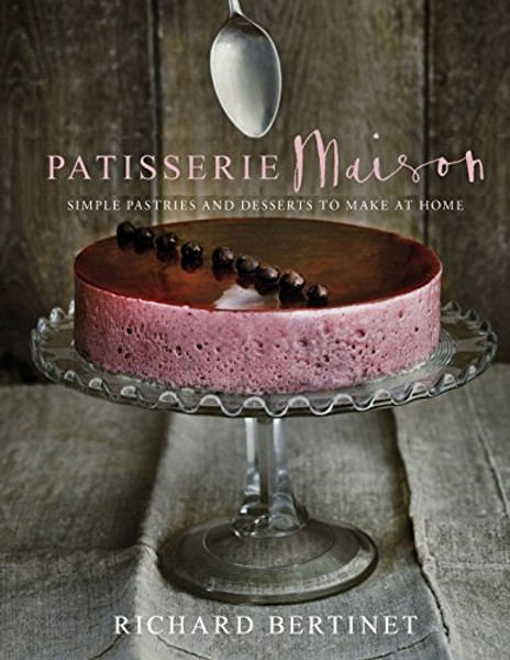 Patisserie Maison: Simple Pastries and Desserts to Make at Home