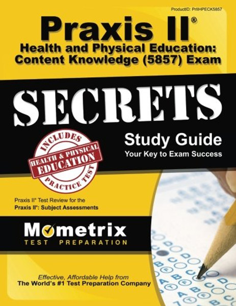 Praxis II Health and Physical Education: Content Knowledge (5857) Exam Secrets Study Guide: Praxis II Test Review for the Praxis II: Subject Assessments