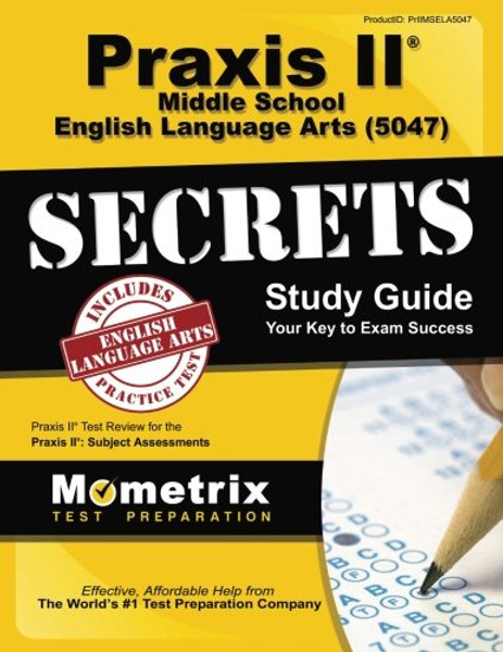 Praxis II Middle School English Language Arts (5047) Exam Secrets Study Guide: Praxis II Test Review for the Praxis II: Subject Assessments