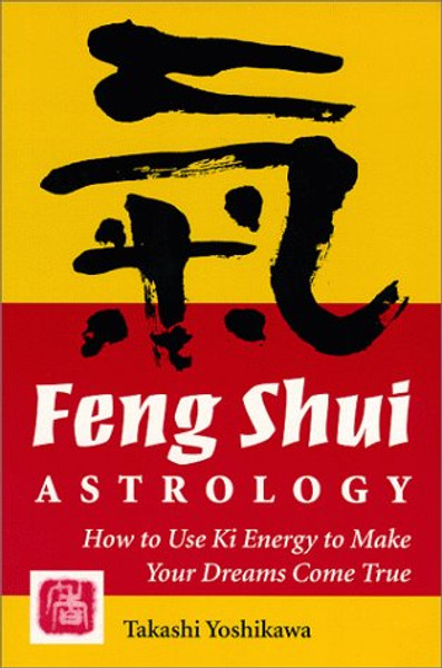Feng Shui Astrology: How to Use Ki Energy to Make Your Dreams Come True