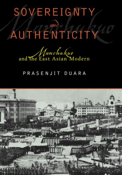 Sovereignty and Authenticity: Manchukuo and the East Asian Modern (State & Society in East Asia)