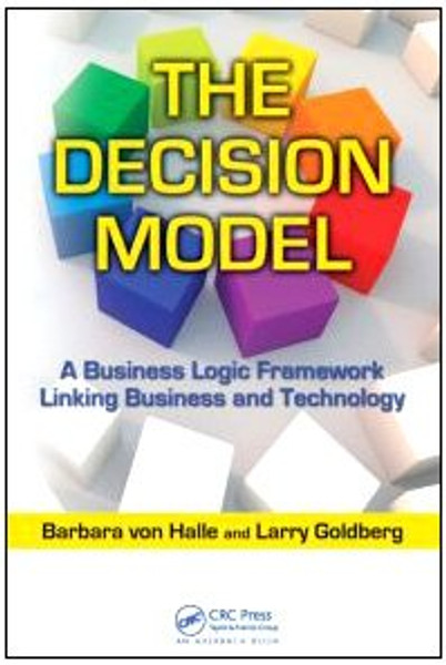 The Decision Model: A Business Logic Framework Linking Business and Technology (IT Management)
