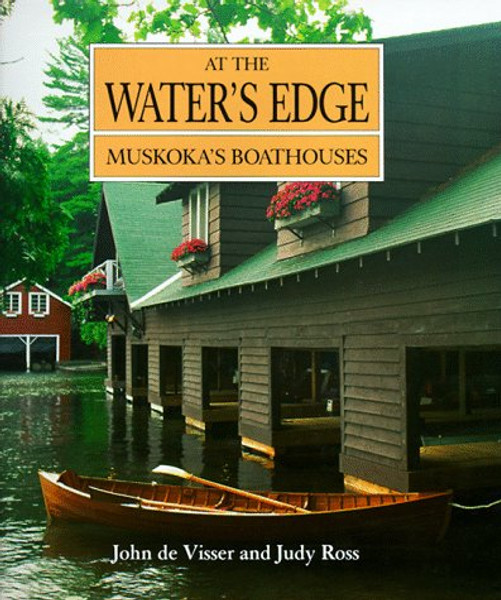 At the Water's Edge: Muskoka's Boathouses (Art & Architecture)