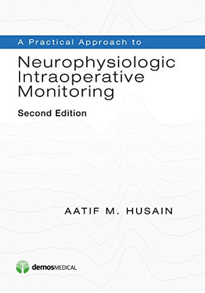 A Practical Approach to Neurophysiologic Intraoperative Monitoring, Second Edition