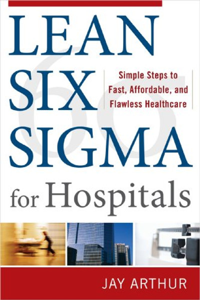 Lean Six Sigma for Hospitals: Simple Steps to Fast, Affordable, and Flawless Healthcare