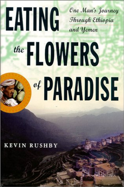 Eating the Flowers of Paradise: One Man's Journey Through Ethiopia and Yemen