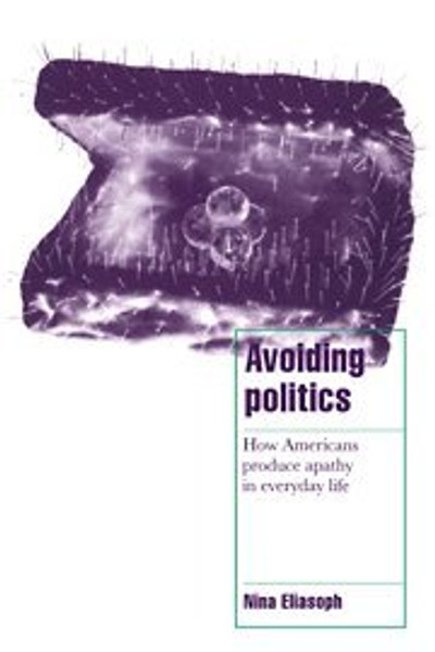 Avoiding Politics: How Americans Produce Apathy in Everyday Life (Cambridge Cultural Social Studies)