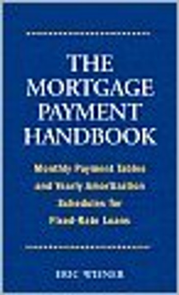 The Mortgage Payment Handbook: Monthly Payment Tables and Yearly Amortization Schedules for Fixed-Ra