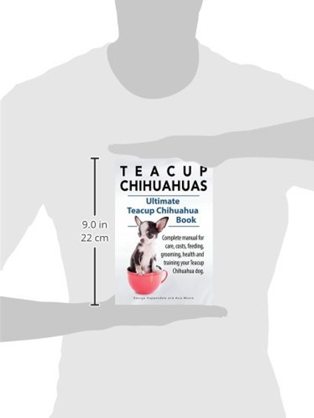 Teacup Chihuahuas. Teacup Chihuahua complete manual for care, costs, feeding, grooming, health and training. Ultimate Teacup Chihuahua Book.