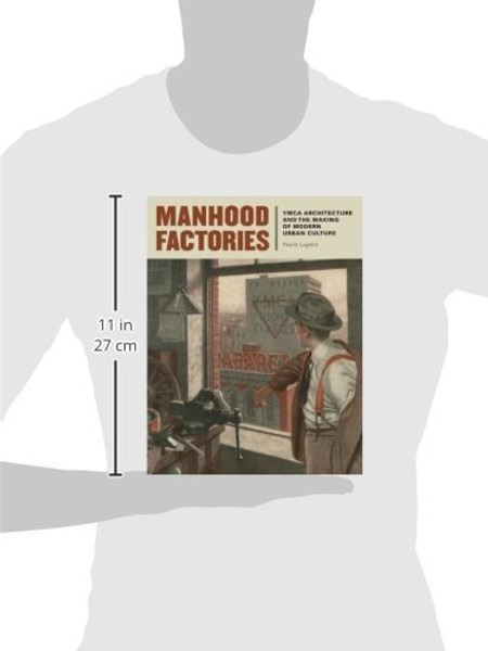 Manhood Factories: YMCA Architecture and the Making of Modern Urban Culture (Architecture, Landscape and Amer Culture)