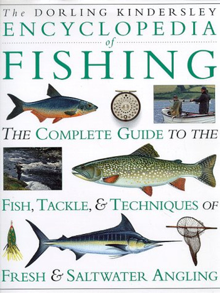 Encyclopedia of Fishing: The Complete Guide to the Fish, Tackle & Techniques of Fresh & Saltwater Angling