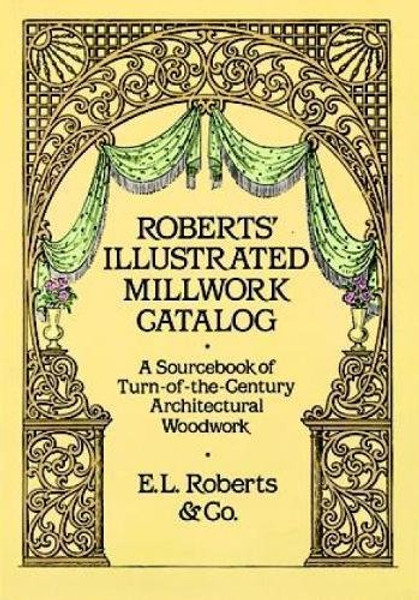 Roberts' Illustrated Millwork Catalog: A Sourcebook of Turn-of-the-Century Architectural Woodwork (Dover Woodworking)