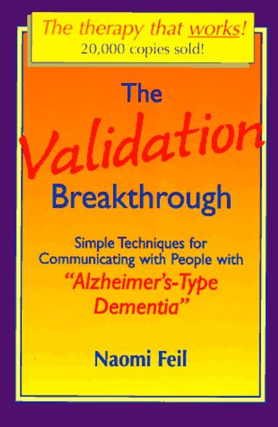 Validation Breakthrough: Simple Techniques for Communicating with People with Alzheimer's-Type Dementia