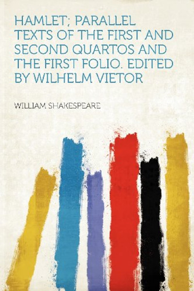 Hamlet; Parallel Texts of the First and Second Quartos and the First Folio. Edited by Wilhelm Vietor