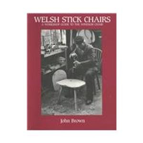 Welsh Stick Chairs: A Workshop Guide to the Windsor Chair