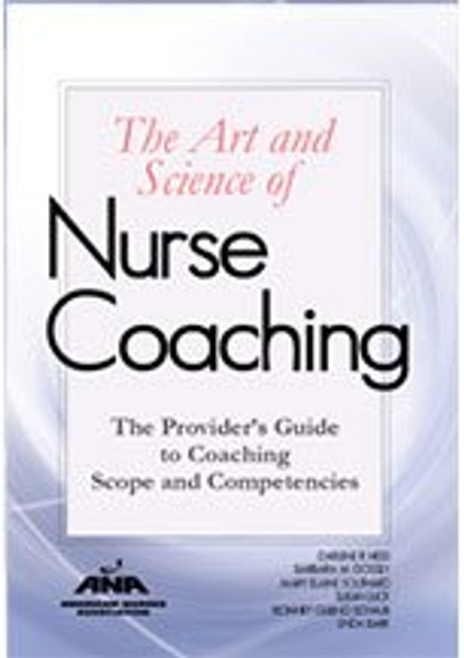 the Art & Science of Nurse Coaching : the Provider's Guide to Coaching Scope and Competencies