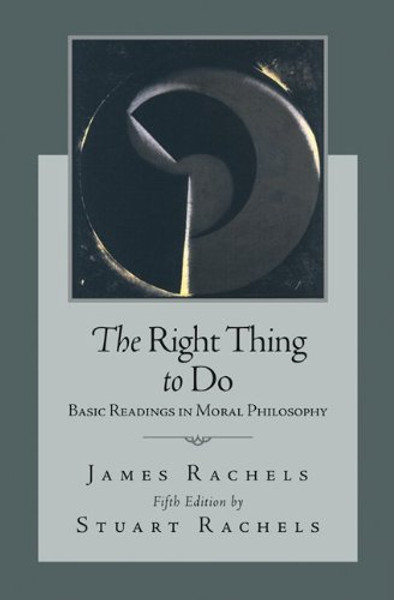 The Right Thing To Do: Basic Readings in Moral Philosophy