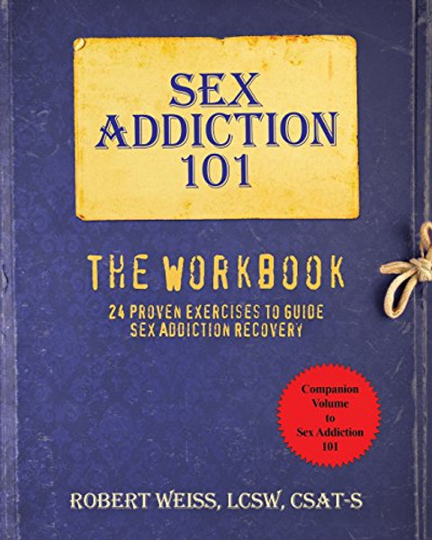 Sex Addiction 101: The Workbook, 24 Proven Exercises to Guide Sex Addiction Recovery