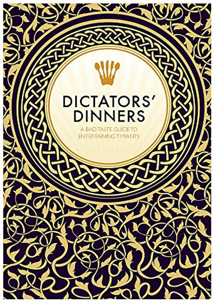 Dictators' Dinners: The Bad Taste Guide to Entertaining Tyrants