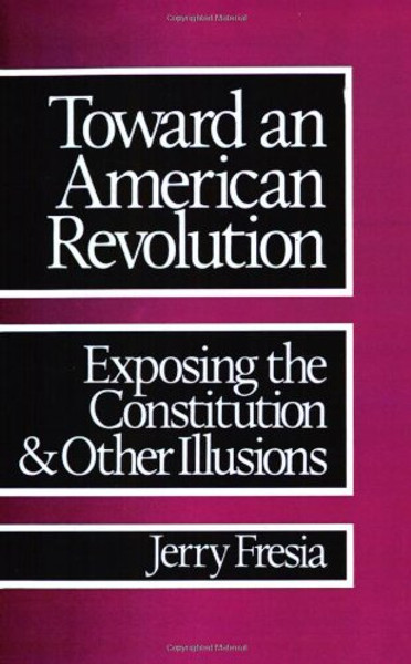 Toward an American Revolution: Exposing the Constitution and Other Illusions