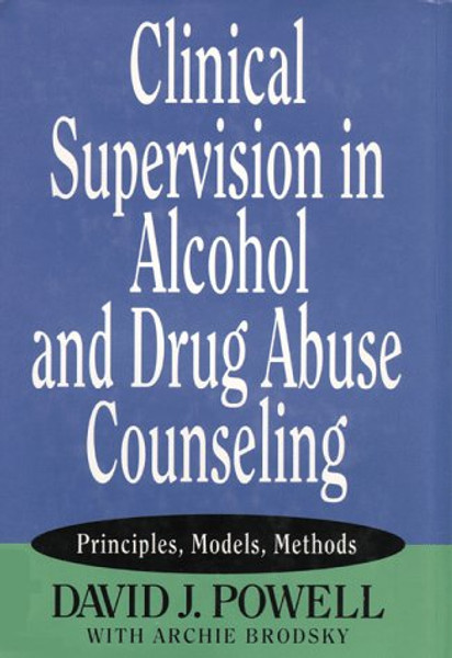 Clinical Supervision in Alcohol and Drug Abuse Counseling: Principles, Models, Methods (Clinical Supervision in Alcohol & Drug Abuse Counseling)