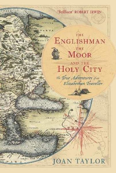 The Englishman, the Moor and the Holy City: The True Adventures of an Elizabethan Traveller