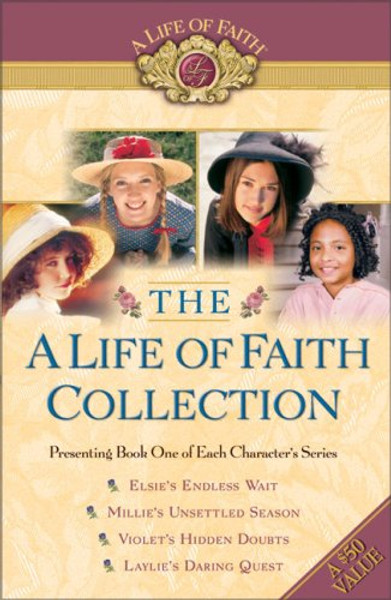 The A Life of Faith Collection: Elsie's Endless Wait / Millie's Unsettled Season / Violet's Hidden Doubts / Laylie's Daring Quest