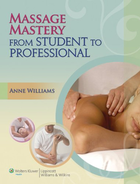 Massage Mastery: From Student to Professional (LWW Massage Therapy and Bodywork Educational Series)