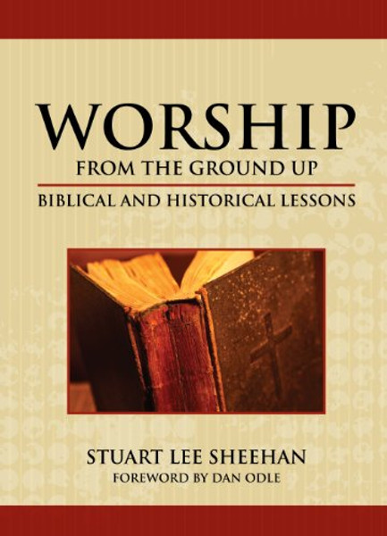 Worship (from the ground up): Biblical and Historical Lessons