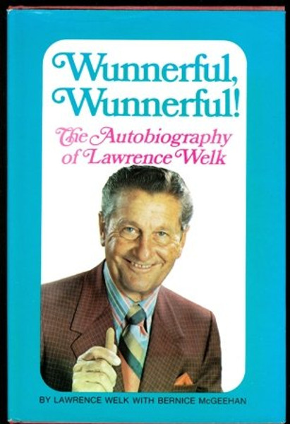 Wunnerful, Wunnerful!  The Autobiography of Lawrence Welk