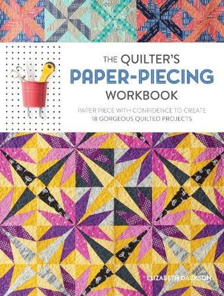 The Quilter's Paper-Piecing Workbook: Paper Piece with Confidence to Create 18 Gorgeous Quilted Projects