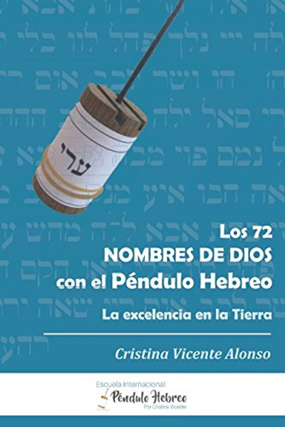 LOS 72 NOMBRES DE DIOS CON EL PNDULO HEBREO: LA EXCELENCIA EN LA TIERRA (Spanish Edition)