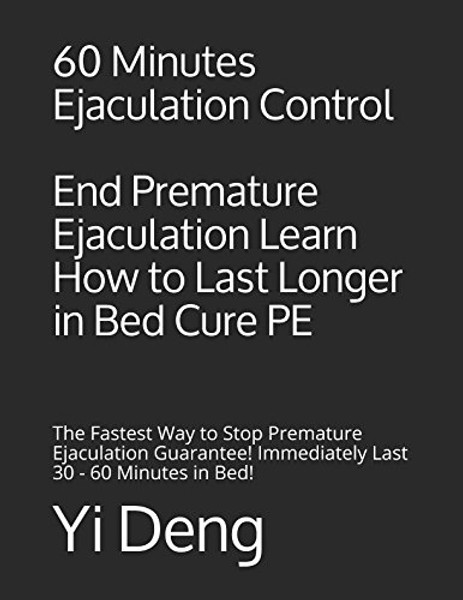 60 Minutes Ejaculation Control End Premature Ejaculation Learn How to Last Longer in Bed Cure PE: The Fastest Way to Stop Premature Ejaculation Guarantee! Immediately Last 30 - 60 Minutes in Bed!