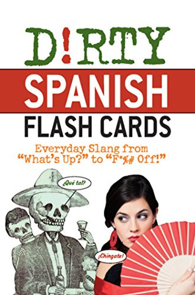 Dirty Spanish Flash Cards: Everyday Slang From What's Up? to F*%# Off!