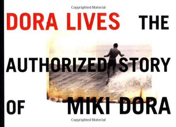 Dora Lives: The Authorized Story Of Miki Dora