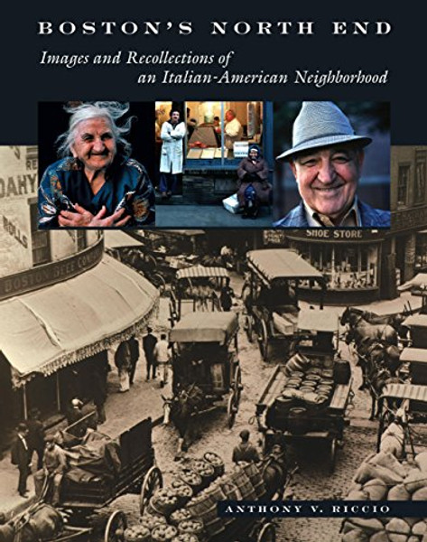 Boston's North End: Images and Recollections of an Italian-American Neighborhood