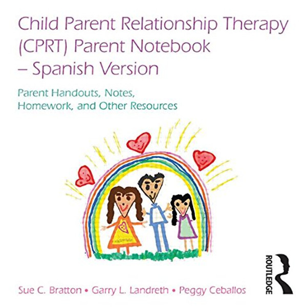 Child Parent Relationship Therapy (CPRT) Parent Notebook, Spanish Version: Parent Handouts, Notes, Homework, and Other Resources