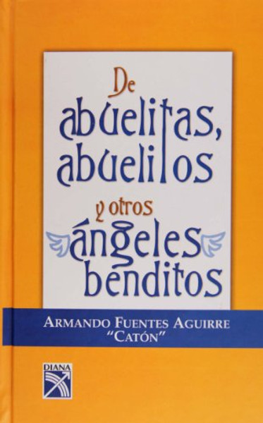 De abuelitas, abuelitos y otros angeles benditos/ About Grannies, Granddaddies and Other Holy Angels (Spanish Edition)