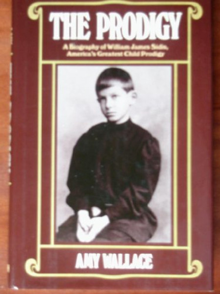 The Prodigy: A Biography of William James Sidis, America's Greatest Child Prodigy