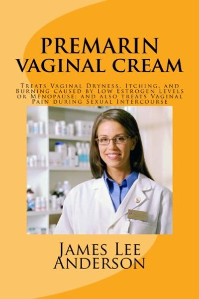 PREMARIN (Vaginal Cream): Treats Vaginal Dryness, Itching, and Burning caused by Low Estrogen Levels or Menopause; and also treats Vaginal Pain during Sexual Intercourse