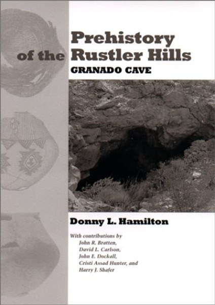 Prehistory of the Rustler Hills : Granado Cave (Texas Archaeology and Ethnohistory Series