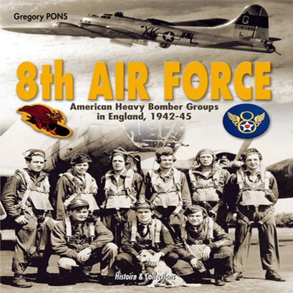 8th Air Force: American Heavy Bomber Groups in England 1942-1945