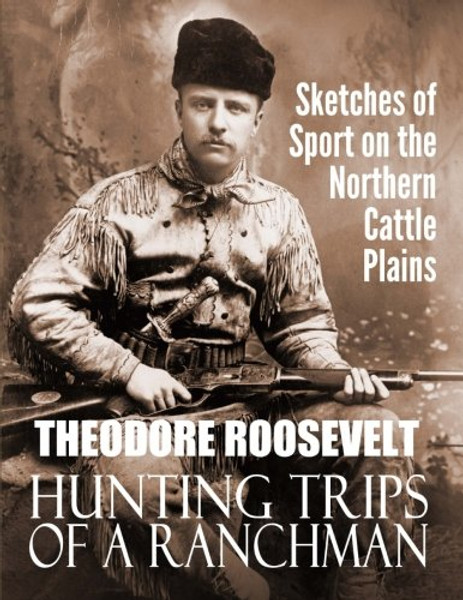 Hunting Trips of a Ranchman: Sketches of Sport on the Northern Cattle Plains